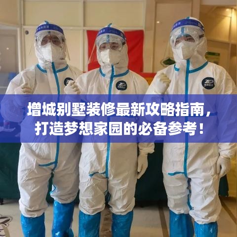 增城别墅装修最新攻略指南，打造梦想家园的必备参考！