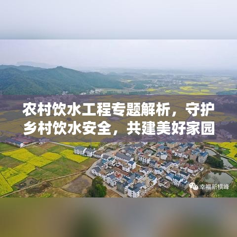 农村饮水工程专题解析，守护乡村饮水安全，共建美好家园