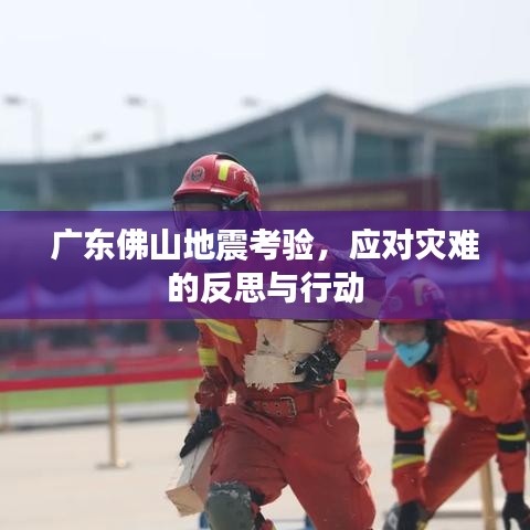 广东佛山地震考验，应对灾难的反思与行动